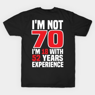 I'm Not 70m I'm 18 with 52 years of experience T-Shirt